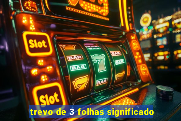 trevo de 3 folhas significado